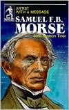 Title: Samuel F. B. Morse: Artist with a Message, Author: John Hudson Tiner