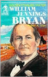 Title: William Jennings Bryan: Golden-Tongued Orator, Author: Robert A. Allen