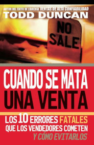 Cuando se mata una venta: Los 10 errores fatales que los vendedores cometen y como evitarlos