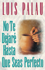 Title: No te dejaré hasta que seas perfecto, Author: Luis Palau