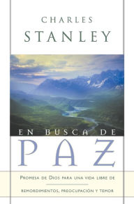 Title: En busca de paz: Promesas de Dios para una vida libre de remordimiento, preocupación y temor, Author: Charles F. Stanley