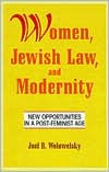 Title: Women, Jewish Law and Modernity: New Opportunities in a Post-Feminist Age, Author: Joel B. Wolowelsky