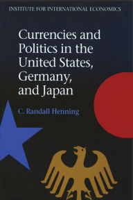 Title: Currencies and Politics in the United States, Germany, and Japan, Author: C. Randall Henning