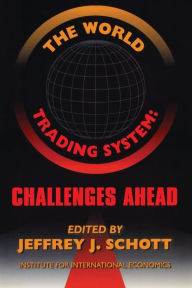 Title: The World Trading System: Challenges Ahead, Author: Jeffrey Schott