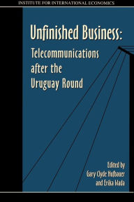Title: Unfinished Business: Telecommunications after the Uruguay Round, Author: Gary Clyde Hufbauer