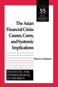 Title: The Asian Financial Crisis: Causes, Cures, and Systemic Implications / Edition 1, Author: Morris Goldstein