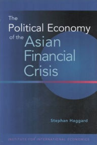 Title: The Political Economy of the Asian Financial Crisis / Edition 1, Author: Stephan Haggard
