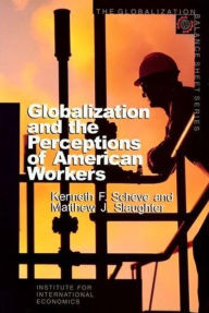 Title: Globalization and the Perceptions of American Workers / Edition 1, Author: Kenneth Scheve