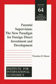 Title: Parental Supervision: The New Paradigm for Foreign Direct Investment and Development, Author: Theodore Moran