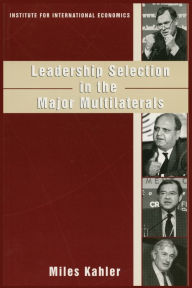 Title: Leadership Selection in the Major Multilaterals / Edition 1, Author: Miles Kahler