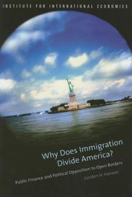 Title: Why Does Immigration Divide America?: Public Finance and Political Opposition to Open Borders / Edition 1, Author: Gordon Hanson