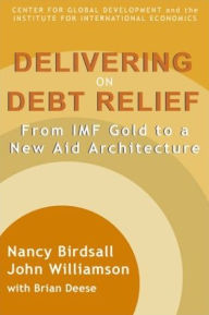 Title: Delivering on Debt Relief: From IMF Gold to a New Aid Architecture, Author: Nancy Birdsall