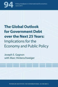 Title: The Global Outlook for Government Debt over the Next 25 Years: Implications for the Economy and Public Policy, Author: Joseph Gagnon