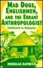 Mad Dogs, Englishmen, and the Errant Anthropologist: Fieldwork in Malaysia / Edition 1