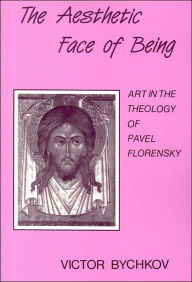 The Aesthetic Face of Being: Art in the Theology of Pavel Florensky