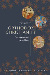 Title: Orthodox Christianity Volume V: Sacraments and Other Rites, Author: Metropolitian Hilarion Alfeyev