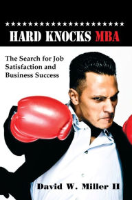 Title: Hard Knocks MBA: The Search For Job Satisfaction And Business Success, Author: David W. Miller II