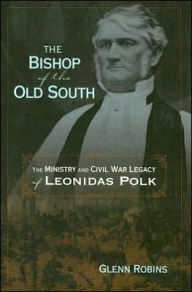 The Bishop of the Old South: The Ministry and Civil War Legacy of Leonidas Polk
