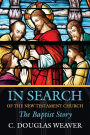 In Search of the New Testament Church: The Baptist Story / Edition 1