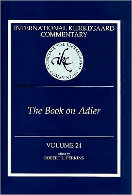 The Book on Adler: International Kierkegaard Commentary Series