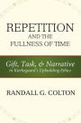 Repetition and the Fullness of Time: Gift, Task, and Narrative in Kierkegaard's Upbuilding Ethics
