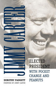 Title: Jimmy Carter: Elected President with Pocket Change and Peanuts, Author: Dorothy Padgett