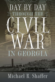 Title: Day by Day through the Civil War in Georgia, Author: Michael K. Shaffer