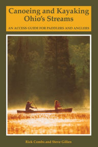 Title: Canoeing and Kayaking Ohio's Streams: An Access Guide for Paddlers and Anglers, Author: Richard Combs