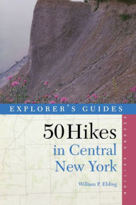 Title: Explorer's Guide 50 Hikes in Central New York: Hikes and Backpacking Trips from the Western Adirondacks to the Finger Lakes, Author: William P. Ehling