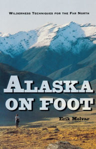 Title: Alaska on Foot: Wilderness Techniques for the Far North, Author: Erik Molvar