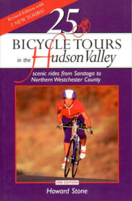 Title: 25 Bicycle Tours in the Hudson Valley: Scenic Rides from Saratoga to Northern Westchester Country, Author: Howard Stone