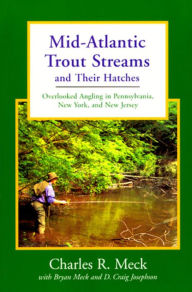Title: Mid-Atlantic Trout Streams and Their Hatches: Overlooked Angling in Pennsylvania, New York, and New Jersey, Author: D. Craig Josephson