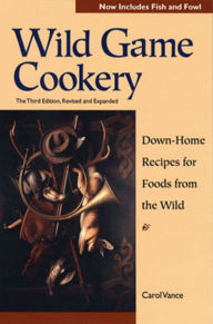 Title: Wild Game Cookery: Down-Home Recipes for Foods from the Wild, Author: Carol Vance