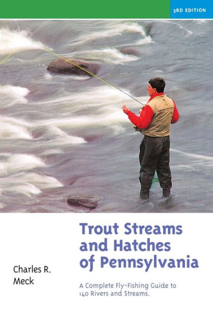 Trout Streams and Hatches of Pennsylvania: A Complete Fly-Fishing Guide to  140 Rivers and Streams by Charles R. Meck, Paperback