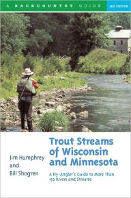 Title: Trout Streams of Wisconsin and Minnesota: An Angler's Guide to More Than 120 Trout Rivers and Streams, Author: Jim Humphrey
