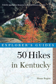 Title: Explorer's Guide 50 Hikes in Kentucky: From the Appalachian Mountains to the Land Between the Lakes, Author: Hiram Rogers