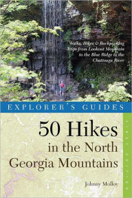 Explorer's Guide 50 Hikes in the North Georgia Mountains: Walks, Hikes & Backpacking Trips from Lookout Mountain to the Blue Ridge to the Chattooga River