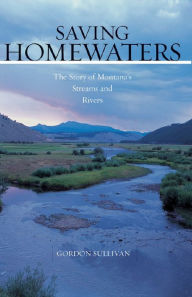 Title: Saving Homewaters: The Story of Montana's Streams and Rivers, Author: Gordon Sullivan