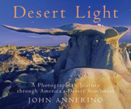 Desert Light: A Photographer's Journey through America's Desert Southwest