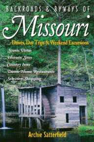 Title: Backroads & Byways of Missouri: Drives, Day Trips & Weekend Excursions, Author: Archie Satterfield