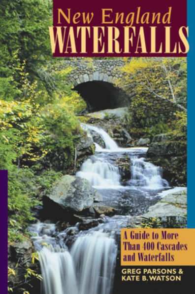 New England Waterfalls: A Guide to More Than 400 Cascades and Waterfalls