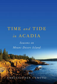 Title: Time and Tide in Acadia: Seasons on Mount Desert Island, Author: Christopher Camuto