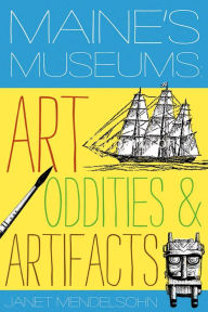 Title: Maine's Museums: Art, Oddities & Artifacts, Author: Janet Mendelsohn