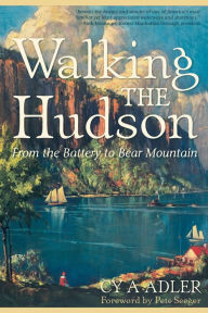 Title: Walking the Hudson: From the Battery to Bear Mountain, Author: Cy A Adler