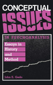 Title: Conceptual Issues in Psychoanalysis: Essays in History and Method / Edition 1, Author: John E. Gedo