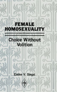 Title: Female Homosexuality: Choice Without Volition, Author: Elaine V. Siegel