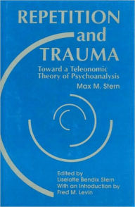Title: Repetition and Trauma: Toward A Teleonomic Theory of Psychoanalysis, Author: Max M. Stern