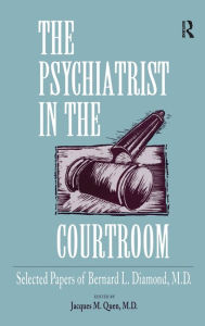 Title: The Psychiatrist in the Courtroom: Selected Papers of Bernard L. Diamond, M.D. / Edition 1, Author: Jacques M. Quen