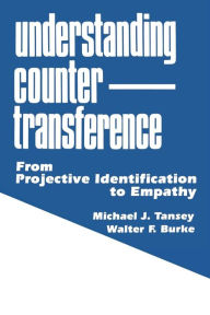 Title: Understanding Countertransference: From Projective Identification to Empathy / Edition 1, Author: Michael J. Tansey