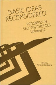 Title: Progress in Self Psychology, V. 12: Basic Ideas Reconsidered / Edition 1, Author: Arnold I. Goldberg